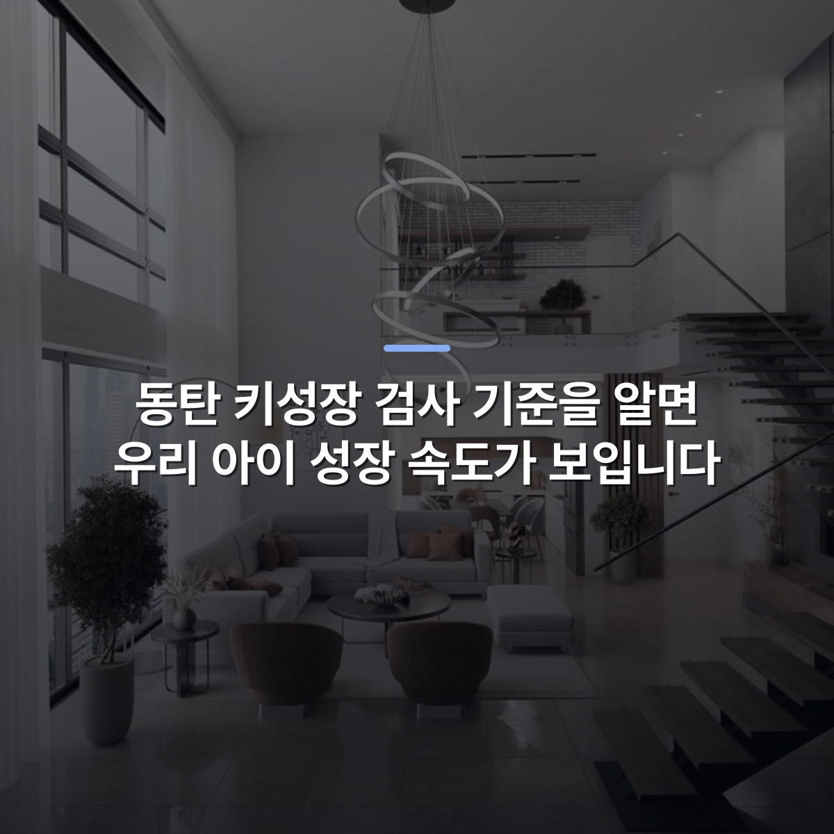 동탄 키성장 검사 기준을 알면 우리 아이 성장 속도가 보입니다 · 사진: Spacious modern duplex living room with chic furnishings and expansive windows.